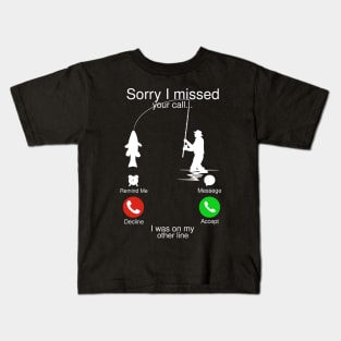 Sorry I Missed Your Call I Was On My Other Line Fishing Gift Fisherman Kids T-Shirt